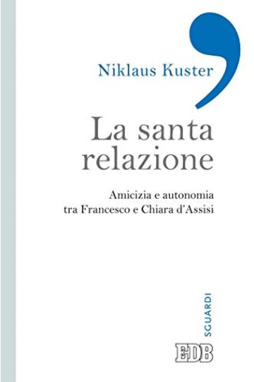 La Santa relazione: Amicizia e autonomia tra Francesco e Chiara d'Assisi (Sguardi)